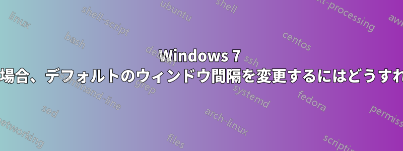 Windows 7 を使用している場合、デフォルトのウィンドウ間隔を変更するにはどうすればよいですか?