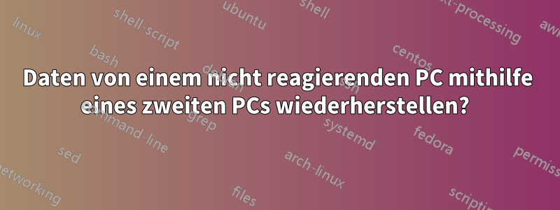 Daten von einem nicht reagierenden PC mithilfe eines zweiten PCs wiederherstellen? 