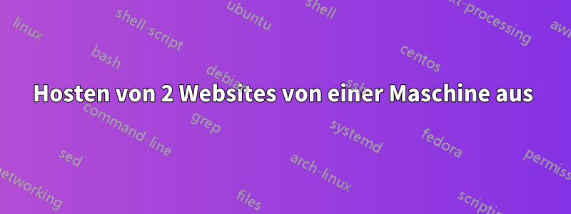 Hosten von 2 Websites von einer Maschine aus