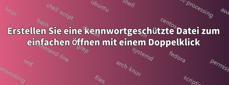 Erstellen Sie eine kennwortgeschützte Datei zum einfachen Öffnen mit einem Doppelklick