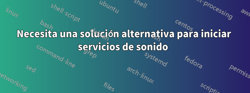 Necesita una solución alternativa para iniciar servicios de sonido 