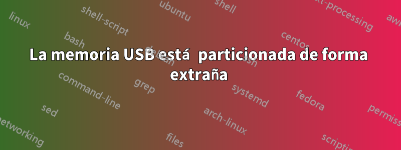 La memoria USB está particionada de forma extraña