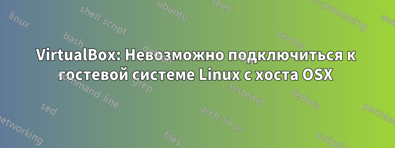 VirtualBox: Невозможно подключиться к гостевой системе Linux с хоста OSX