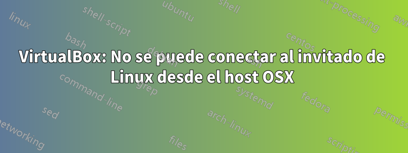 VirtualBox: No se puede conectar al invitado de Linux desde el host OSX