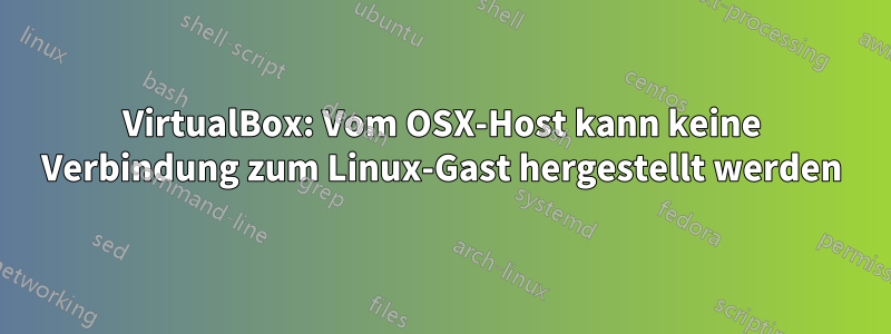 VirtualBox: Vom OSX-Host kann keine Verbindung zum Linux-Gast hergestellt werden