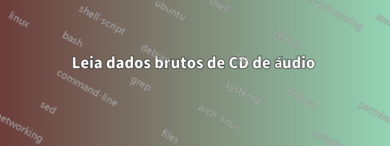 Leia dados brutos de CD de áudio