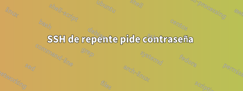 SSH de repente pide contraseña