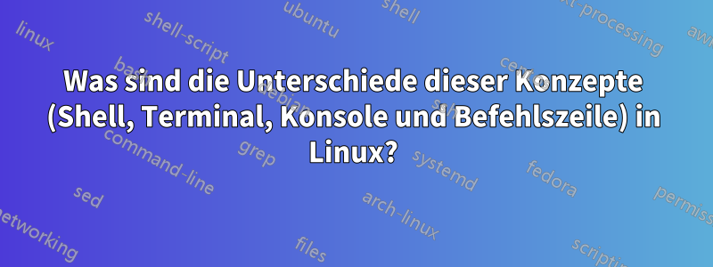 Was sind die Unterschiede dieser Konzepte (Shell, Terminal, Konsole und Befehlszeile) in Linux?