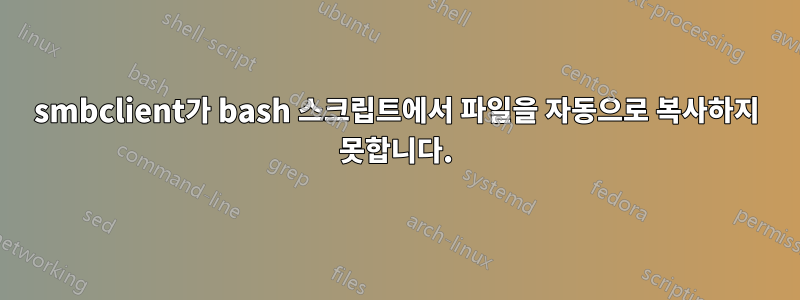 smbclient가 bash 스크립트에서 파일을 자동으로 복사하지 못합니다.