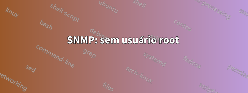 SNMP: sem usuário root