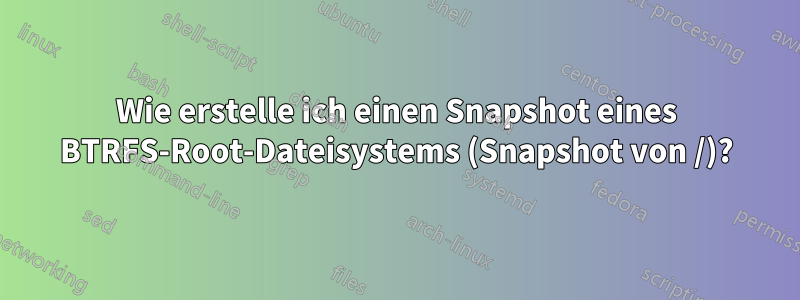 Wie erstelle ich einen Snapshot eines BTRFS-Root-Dateisystems (Snapshot von /)?