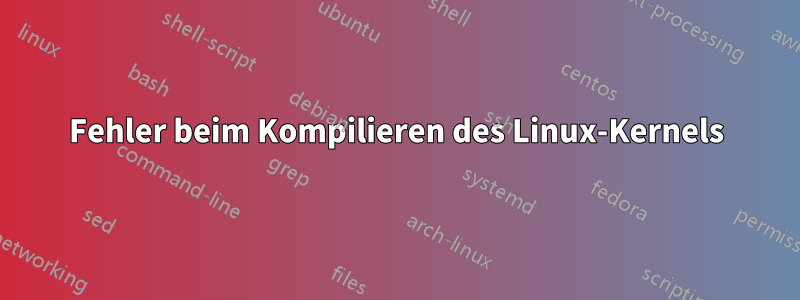 Fehler beim Kompilieren des Linux-Kernels