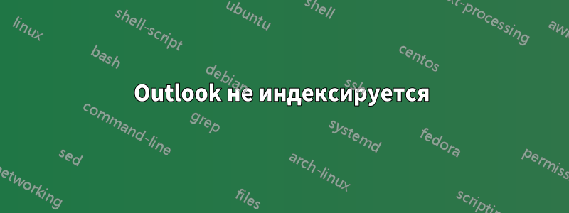 Outlook не индексируется