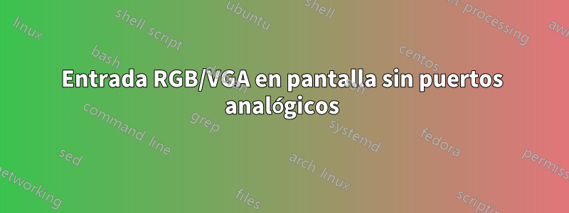 Entrada RGB/VGA en pantalla sin puertos analógicos