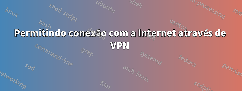 Permitindo conexão com a Internet através de VPN