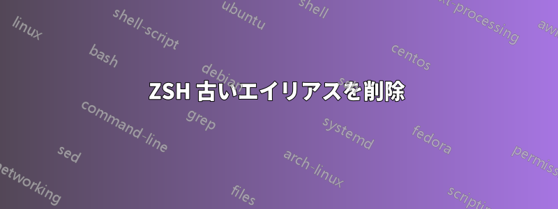 ZSH 古いエイリアスを削除