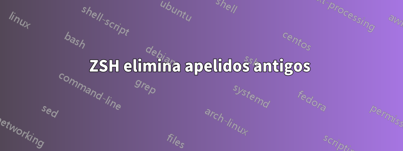 ZSH elimina apelidos antigos