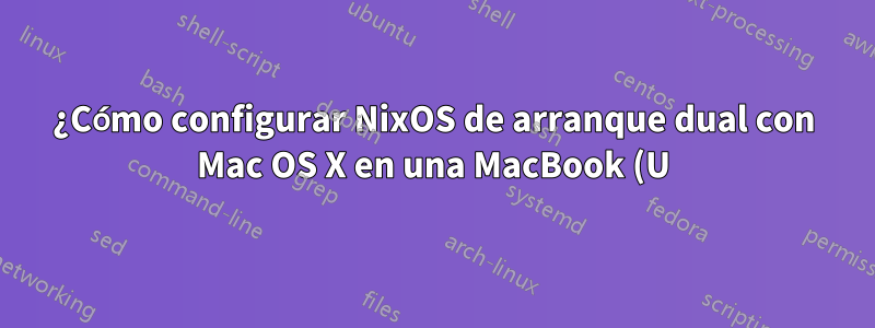 ¿Cómo configurar NixOS de arranque dual con Mac OS X en una MacBook (U)EFI?