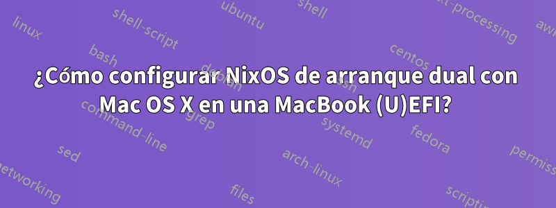 ¿Cómo configurar NixOS de arranque dual con Mac OS X en una MacBook (U)EFI?