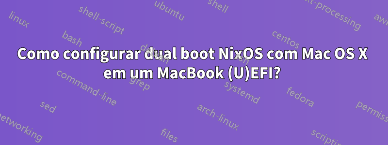 Como configurar dual boot NixOS com Mac OS X em um MacBook (U)EFI?