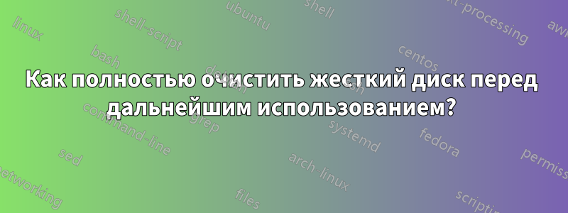 Как полностью очистить жесткий диск перед дальнейшим использованием?