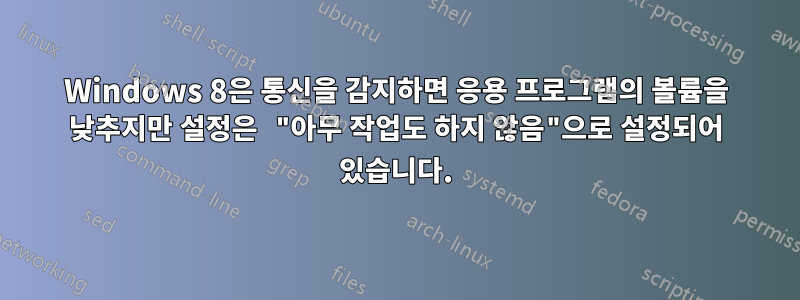 Windows 8은 통신을 감지하면 응용 프로그램의 볼륨을 낮추지만 설정은 "아무 작업도 하지 않음"으로 설정되어 있습니다.