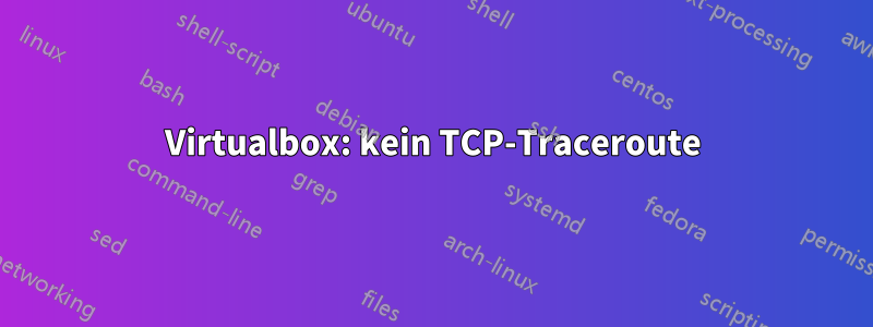 Virtualbox: kein TCP-Traceroute