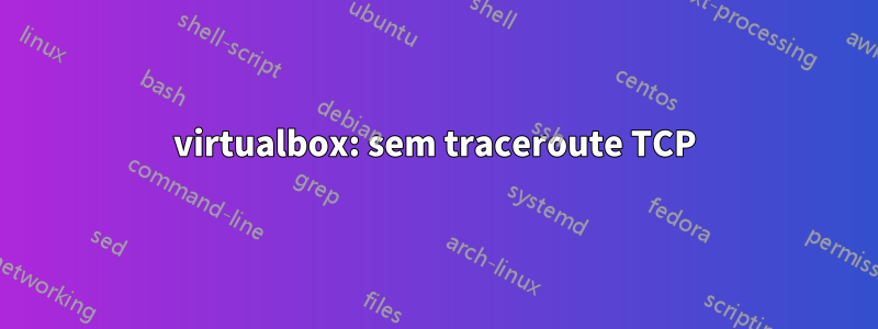 virtualbox: sem traceroute TCP