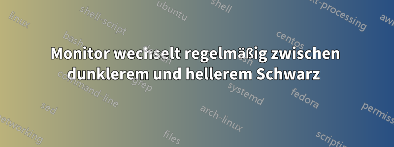 Monitor wechselt regelmäßig zwischen dunklerem und hellerem Schwarz 