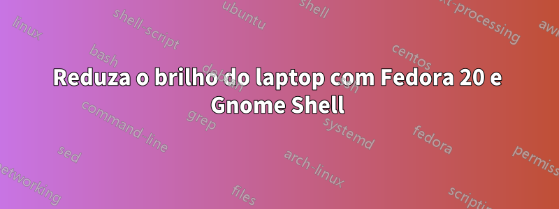 Reduza o brilho do laptop com Fedora 20 e Gnome Shell