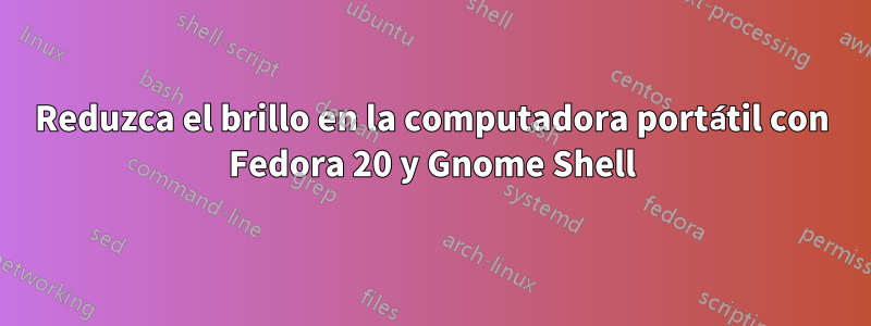 Reduzca el brillo en la computadora portátil con Fedora 20 y Gnome Shell