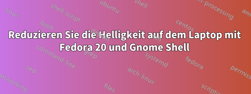 Reduzieren Sie die Helligkeit auf dem Laptop mit Fedora 20 und Gnome Shell