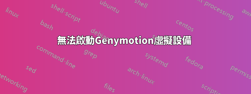 無法啟動Genymotion虛擬設備