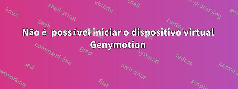 Não é possível iniciar o dispositivo virtual Genymotion