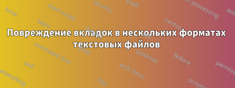 Повреждение вкладок в нескольких форматах текстовых файлов