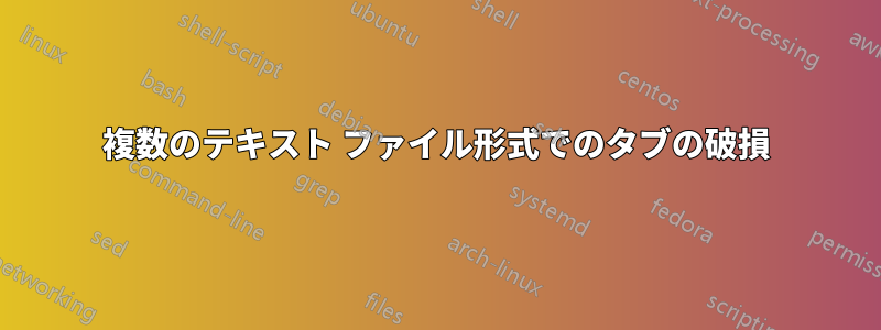 複数のテキスト ファイル形式でのタブの破損