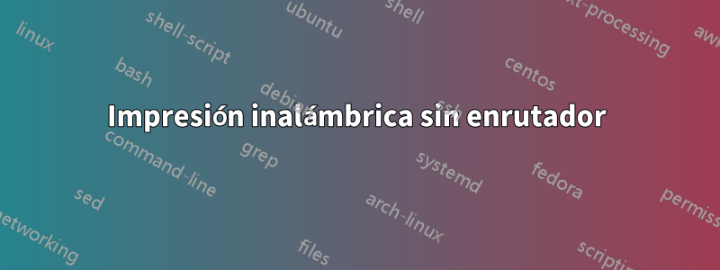 Impresión inalámbrica sin enrutador