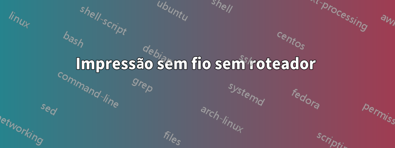 Impressão sem fio sem roteador