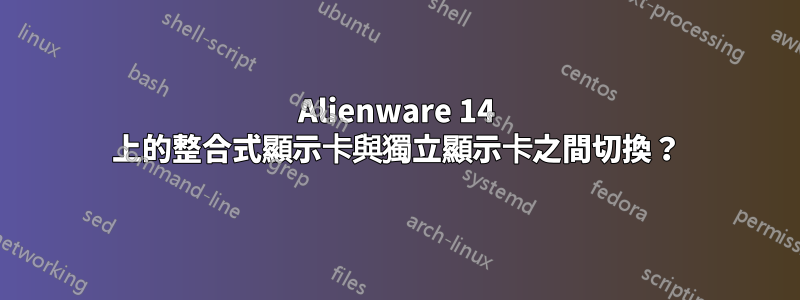 Alienware 14 上的整合式顯示卡與獨立顯示卡之間切換？