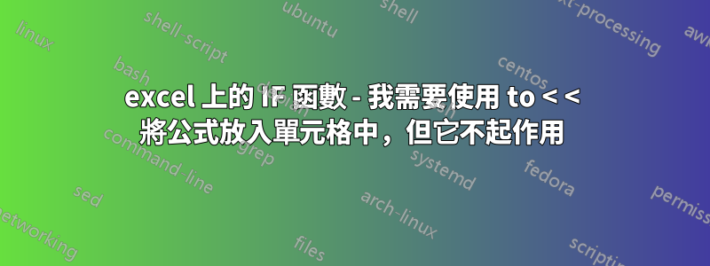 excel 上的 IF 函數 - 我需要使用 to < < 將公式放入單元格中，但它不起作用