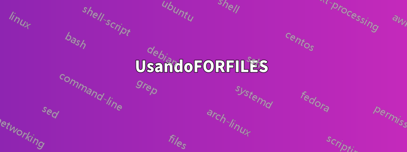 UsandoFORFILES