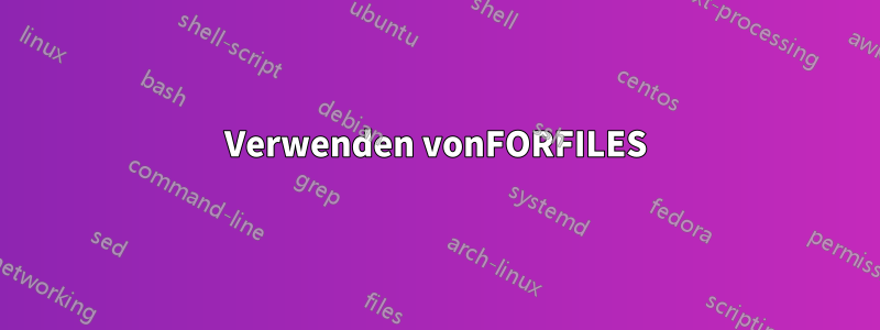 Verwenden vonFORFILES