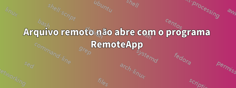 Arquivo remoto não abre com o programa RemoteApp