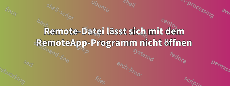 Remote-Datei lässt sich mit dem RemoteApp-Programm nicht öffnen