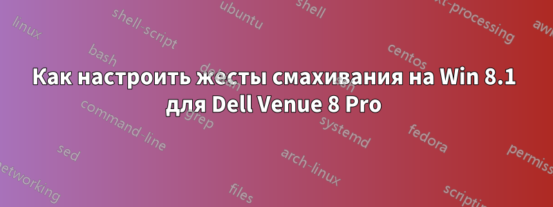 Как настроить жесты смахивания на Win 8.1 для Dell Venue 8 Pro