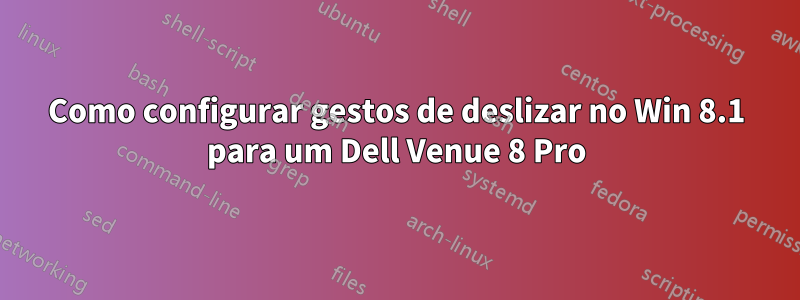 Como configurar gestos de deslizar no Win 8.1 para um Dell Venue 8 Pro