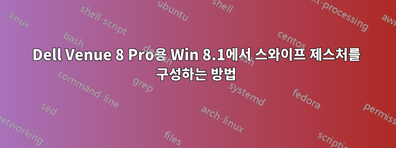 Dell Venue 8 Pro용 Win 8.1에서 스와이프 제스처를 구성하는 방법