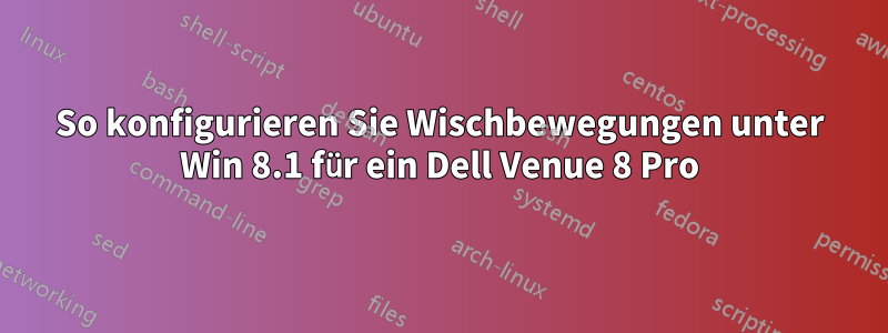 So konfigurieren Sie Wischbewegungen unter Win 8.1 für ein Dell Venue 8 Pro