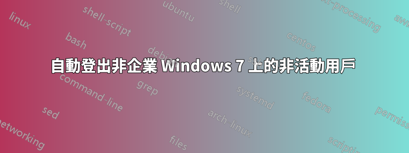 自動登出非企業 Windows 7 上的非活動用戶