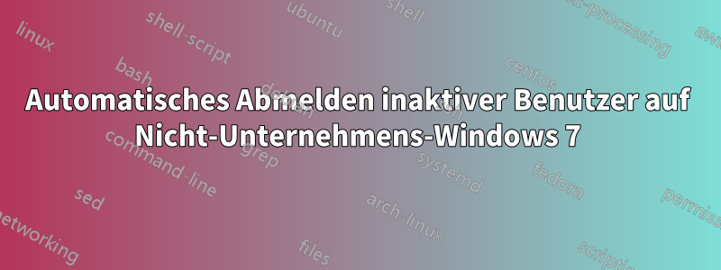 Automatisches Abmelden inaktiver Benutzer auf Nicht-Unternehmens-Windows 7